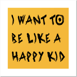 I Want To Be Like a Happy Kid Posters and Art